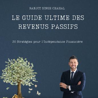 [French] - Le Guide Ultime des Revenus Passifs: 20 Stratégies pour l'Indépendance Financière