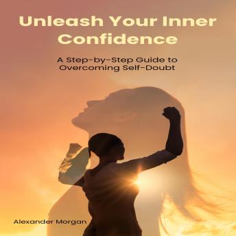 Unleash Your Inner Confidence: A Step-by-Step Guide to Overcoming Self-Doubt