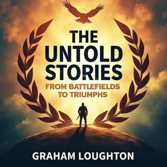The Untold Stories: From Battlefields to Triumphs: 'Embark on an epic journey! Hear powerful tales of The Untold Stories: From Battlefields to Triumphs.'