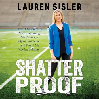 Shatterproof: How I Overcame the Shame of Losing My Parents to Opioid Addiction (and Found My Sideline Shimmy)