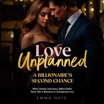 Love Unplanned: A Billionaire’s Second Chance: A Billionaire’s Second Chance: When Destiny Intervenes, Billion-Dollar Plans Take a Backseat to Unexpected Love