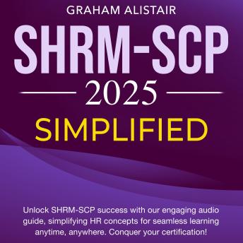 SHRM-SCP Simplified: Master the 2024-2025 SHRM-SCP Exam: Ace Your Society for Human Resource Management Senior Certified Professional Test on the First Attempt