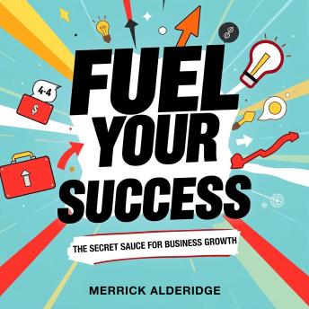 Fuel Your Success: The Secret Sauce for Business Growth: Supercharge Your Success! Unlock Secret Strategies for Explosive Business Growth with Engaging Audio Lessons Now!