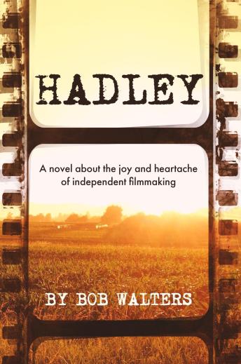 Hadley: A Novel about the Joy and Heartache of Independent Filmmaking