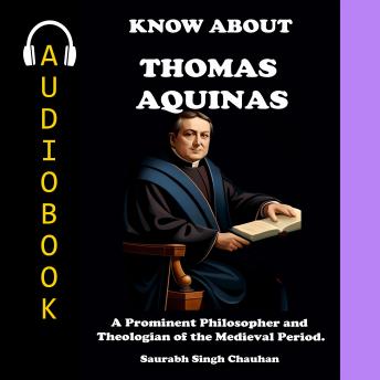 KNOW ABOUT 'THOMAS AQUINAS': A PROMINENT PHILOSOPHER AND THEOLOGIAN OF THE MEDIEVAL PERIOD.
