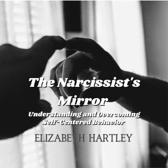 The Narcissist's Mirror: Understanding and Overcoming Self-Centered Behavior