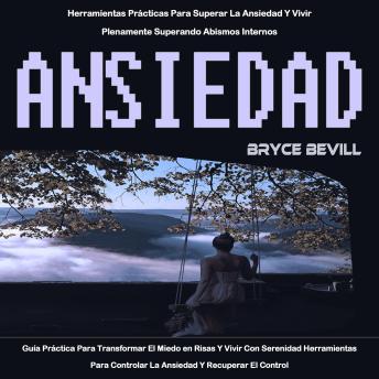 Ansiedad: Guía Práctica Para Transformar El Miedo en Risas Y Vivir Con Serenidad Herramientas Para Controlar La Ansiedad Y Recuperar El Control (Herramientas Prácticas Para Superar La Ansiedad Y Vivir Plenamente Superando Abismos Internos)