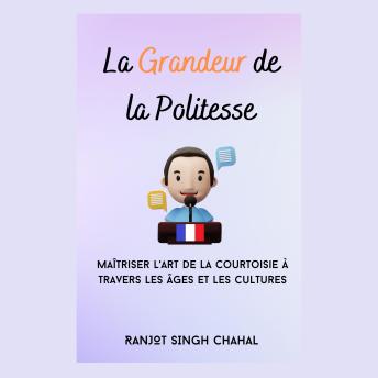 [French] - La Grandeur de la Politesse: Maîtriser l'Art de la Courtoisie à Travers les Âges et les Cultures