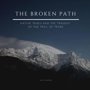 The Broken Path: Native Tribes and the Tragedy of the Trail of Tears