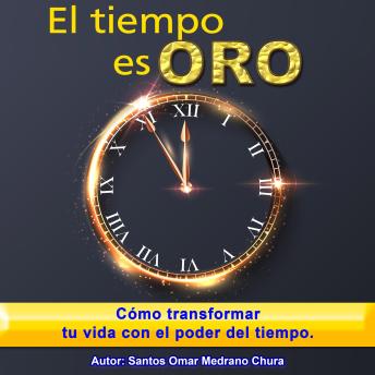 El tiempo es oro: Cómo transformar tu vida con el poder del tiempo