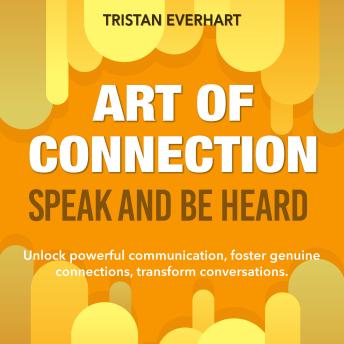Art of Connection: Speak and Be Heard: Revolutionize your interactions! Access engaging audio lessons for mastering the Art of Connection.