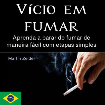[Portuguese] - Vício em fumar: Aprenda a parar de fumar de maneira fácil com etapas simples