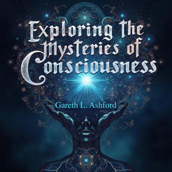 Exploring the Mysteries of Consciousness: A Journey Beyond Reality: Unlock the Secrets of Consciousness with Engaging Audio Lessons for Your Journey Beyond Reality!