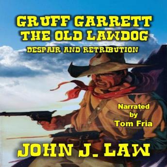 Gruff Garrett - The Old Lawdog - Despair and Retribution: A Classic Western - John J. Law Gruff Garrett - The Old Lawdog - Despair and Retribution: A Classic Western - John J. Law