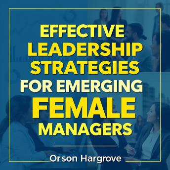 Effective Leadership Strategies for Emerging Female Managers: Elevate your leadership game! Dive into powerful audio lessons crafted for emerging female managers.