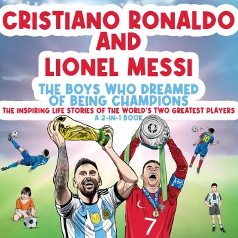 Download Cristiano Ronaldo And Lionel Messi - The Boys Who Dreamed of Being Champions: The inspiring Life Stories of the world's two GREATEST players. A 2-in-1 book. by Michael Langdon