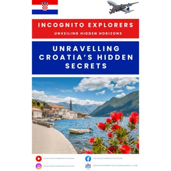Unraveling Croatia’s Hidden Treasures: A Travel Guide to Hidden Gems, Coastal Wonders & Local Secrets