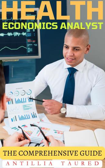 Health Economics Analyst - The Comprehensive Guide: Advancing Skills in Cost Analysis and Healthcare Policy