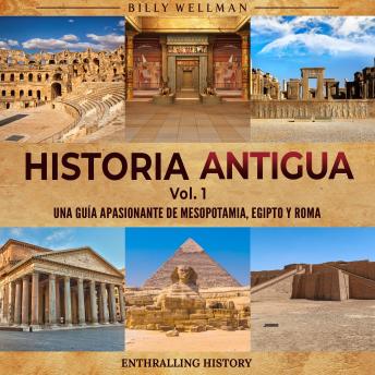 Historia antigua Vol. 1: Una guía apasionante de Mesopotamia, Egipto y Roma