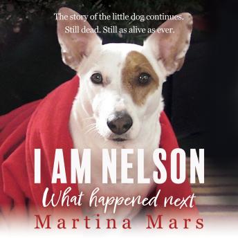 I AM NELSON What Happened Next: The story of the little dog continues. Still dead. Still as alive as ever.