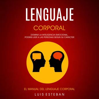 [Spanish] - Lenguaje Corporal: Domina la Inteligencia Emocional. Podrás Leer a Las Personas Segun su Carácter (El manual del lenguaje corporal)