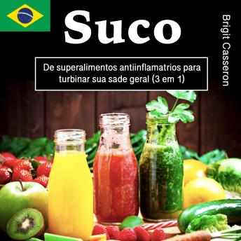 [Portuguese] - Suco: De superalimentos antiinflamatórios para turbinar sua saúde geral (3 em 1)