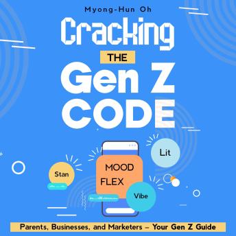Cracking the Gen Z Code: Parents, Businesses, and Marketers – Your Gen Z Guide