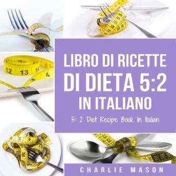 [Italian] - Libro Di Ricette Di Dieta 5:2 In Italiano/ 5:2 Diet Recipe Book In Italian