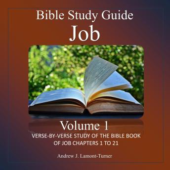 Bible Study Guide: Job Volume 1: Verse-By-Verse Study Of The Bible Book Of Job Chapters 1 To 21