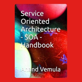 Service Oriented Architecture - SOA - Handbook - Anand Vemula Service Oriented Architecture - SOA - Handbook - Anand Vemula