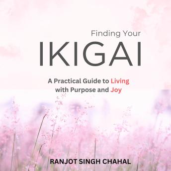 Finding Your Ikigai: A Practical Guide to Living with Purpose and Joy