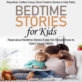 Bedtime Stories for Kids: Read-aloud Bedtime Stories Every Kid Should Know to Open Young Hearts (Beautifully Crafted Unique Short Creative Stories to Help Relax)