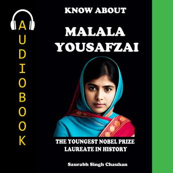 KNOW ABOUT 'Malala Yousafzai': The Youngest Nobel Prize Laureate in History.