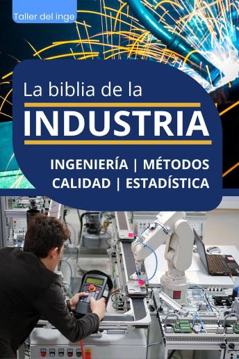 La biblia de la Industria - Ingeniería, Métodos, Calidad y Estadística