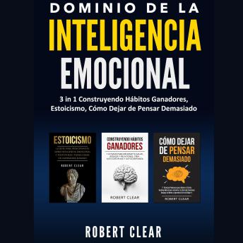 [Spanish] - Dominio de la Inteligencia Emocional: 3 in 1 Construyendo Hábitos Ganadores, Estoicismo, Cómo Dejar de Pensar Demasiado
