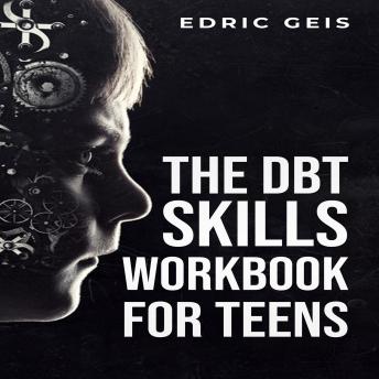 THE DBT SKILLS WORKBOOK FOR TEENS: Practical DBT Exercises for Mindfulness, Emotion Regulation, and Distress Tolerance (2023 Guide for Beginners)