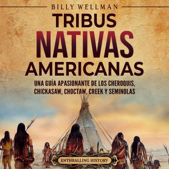 [Spanish] - Tribus nativas americanas: Una guía apasionante de los cheroquis, chickasaw, choctaw, creek y seminolas