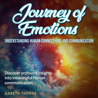 Journey of Emotions: Understanding Human Connections and Communication: Master human connections and communication through immersive audio lessons tailored for emotional intelligence.