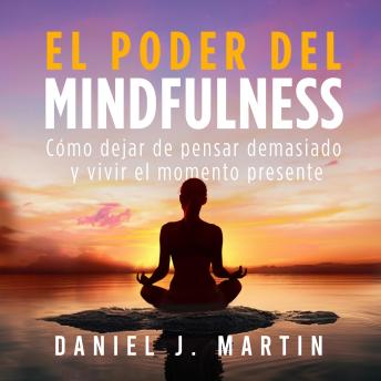 [Spanish] - El poder del mindfulness: Cómo dejar de pensar demasiado, reducir el estrés y la ansiedad y vivir el momento presente