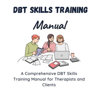 DBT Skills Training Manual -A Comprehensive DBT Skills Training Manual for Therapists and Clients: Includes Exercise, Worked Examples and Case Studies
