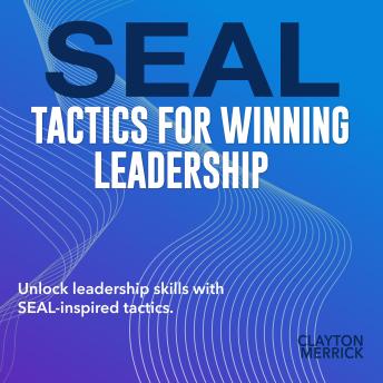 SEAL Tactics for Winning Leadership: Elevate Your Leadership Skills! Access dynamic audio lessons crafted for ultimate SEAL tactics success.