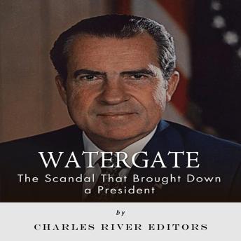 Watergate: The Scandal That Brought Down a President