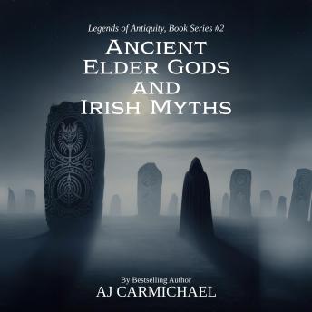Ancient Elder Gods and Irish Myths: Exploring the Mythological Legacy of Ireland and Other Celtic Regions