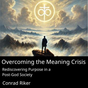 Overcoming The Meaning Crisis: Rediscovering Purpose in a Post-God Society