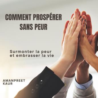 [French] - Comment prospérer sans peur: Surmonter la peur et embrasser la vie