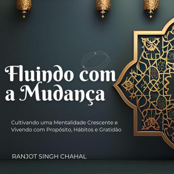 [Portuguese] - Fluindo com a Mudança: Cultivando uma Mentalidade Crescente e Vivendo com Propósito, Hábitos e Gratidão