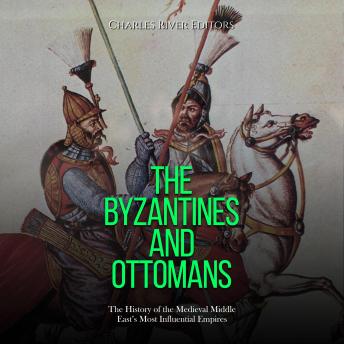 The Byzantines and Ottomans: The History of the Medieval Middle East’s Most Influential Empires