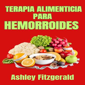 TERAPIA ALIMENTICIA PARA HEMORROIDES: El poder curativo de los alimentos.  Alivio mediante comidas para quienes padecen de hemorroides