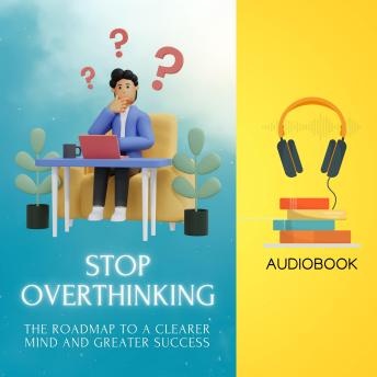 Download Stop Overthinking: The Roadmap to a Clearer Mind and Greater Success by Thomas Jacob