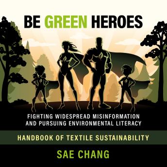 BE GREEN HEROES: FIGHTING WIDESPREAD MISINFORMATION AND PURSUING ENVIRONMENTAL SUSTAINABILITY - HANDBOOK OF TEXTILE SUSTAINABILITY